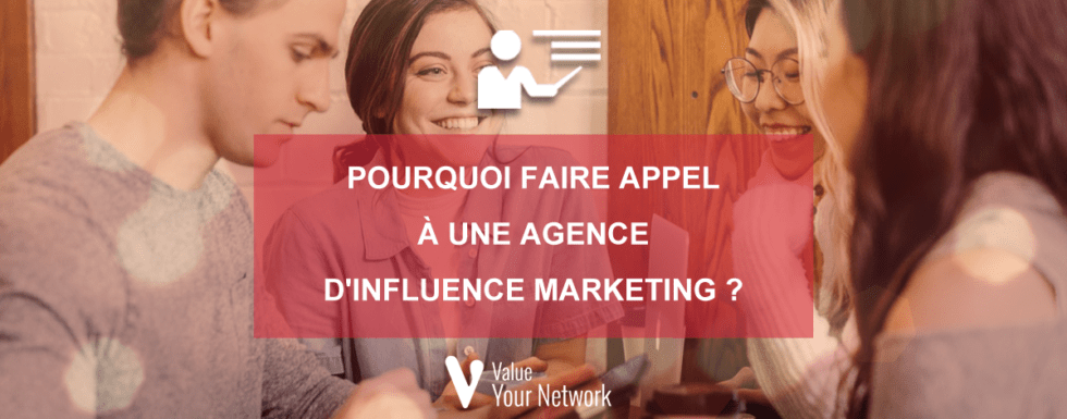 Pourquoi faire appel à une agence d influence marketing