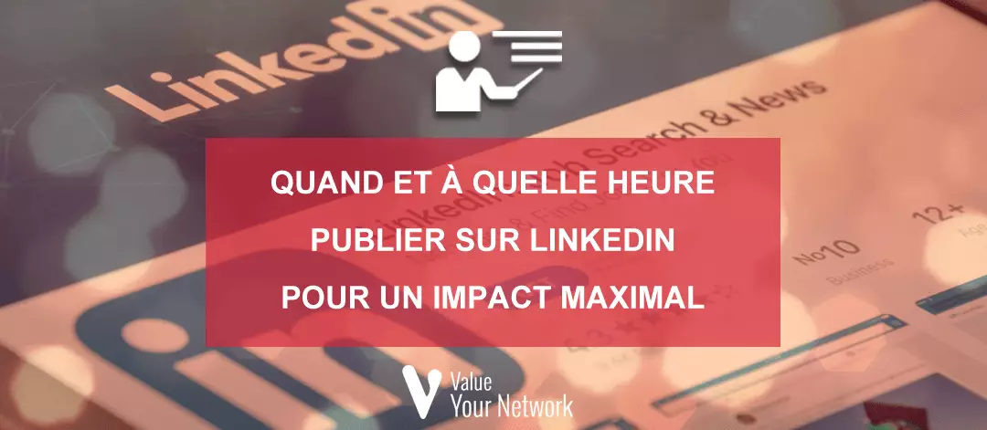 Quand et à quelle heure publier sur LinkedIn pour un impact maximal